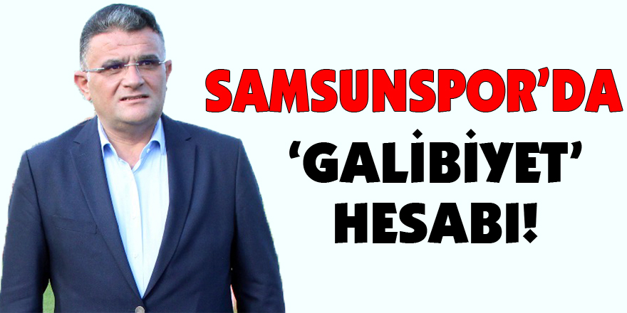 Samsunspor’da ‘Galibiyet’ hesabı!