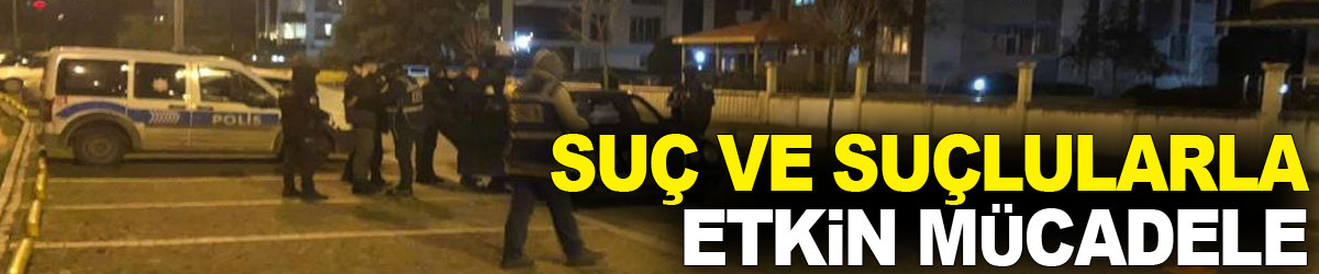 Samsun'da suç ve suçlularla etkin mücadele