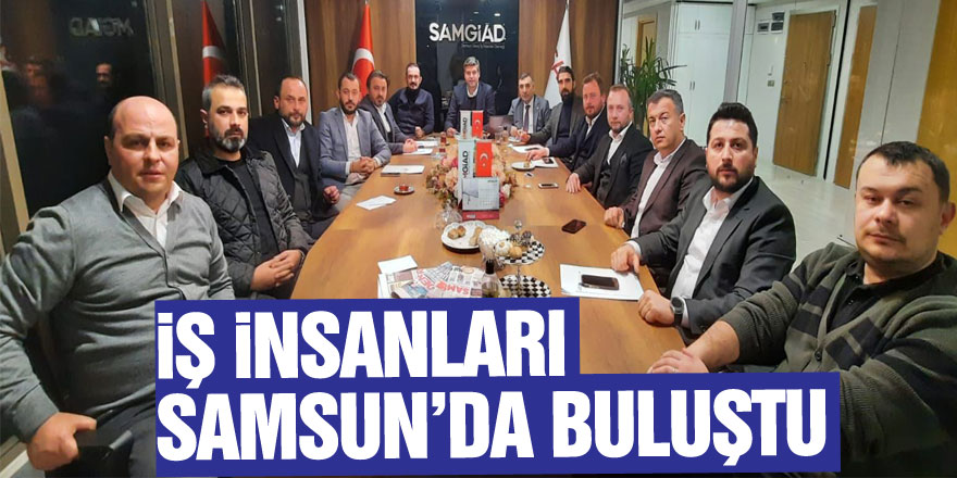 İş İnsanları Samsun’da buluştu