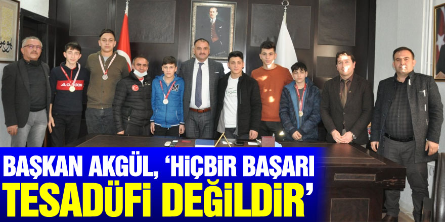 Başkan Akgül, ‘Hiçbir Başarı Tesadüfi Değildir’