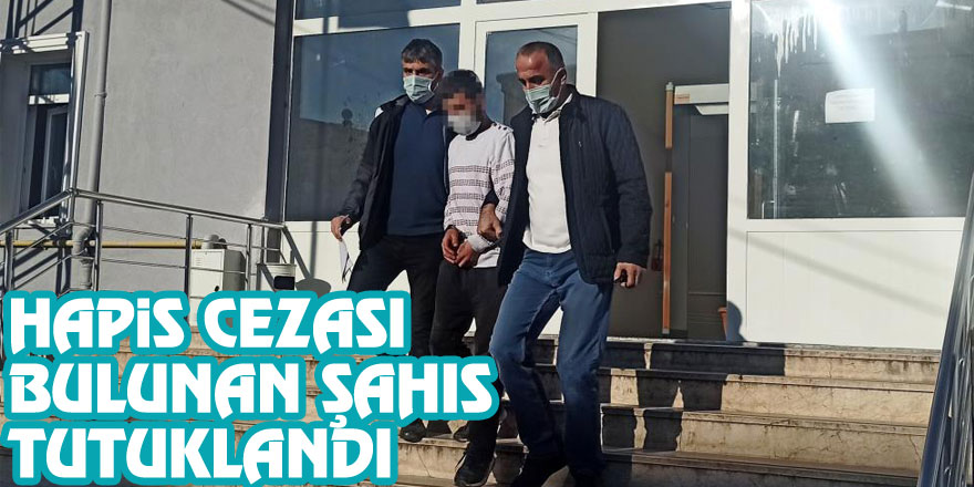 Hapis cezası bulunan şahıs tutuklandı