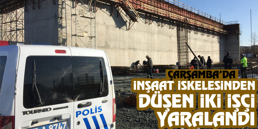 Samsun'da inşaat iskelesinden düşen iki işçi yaralandı