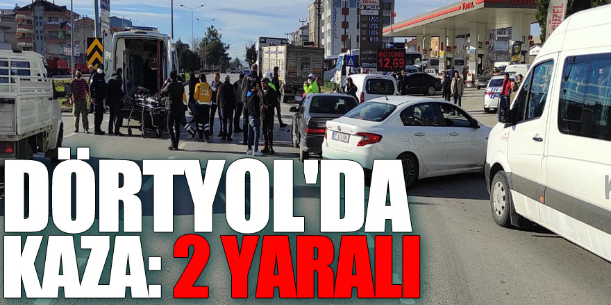 DÖRTYOL'DA KAZA: 2 YARALI