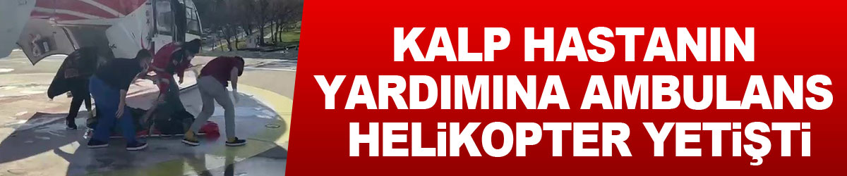 Kalp damarında baloncuk oluşan hastanın yardımına ambulans helikopter yetişti