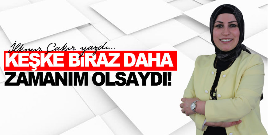 Keşke Biraz Daha Zamanım Olsaydı!