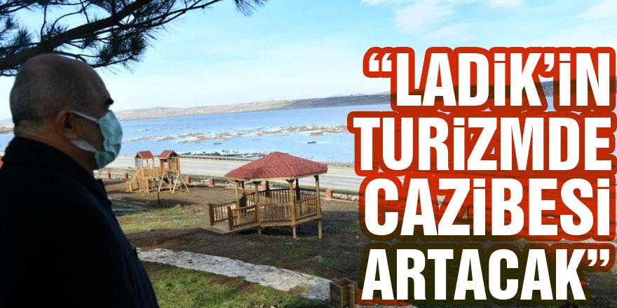 Vali Dağlı: “Ladik’in turizmde cazibesi artacak”