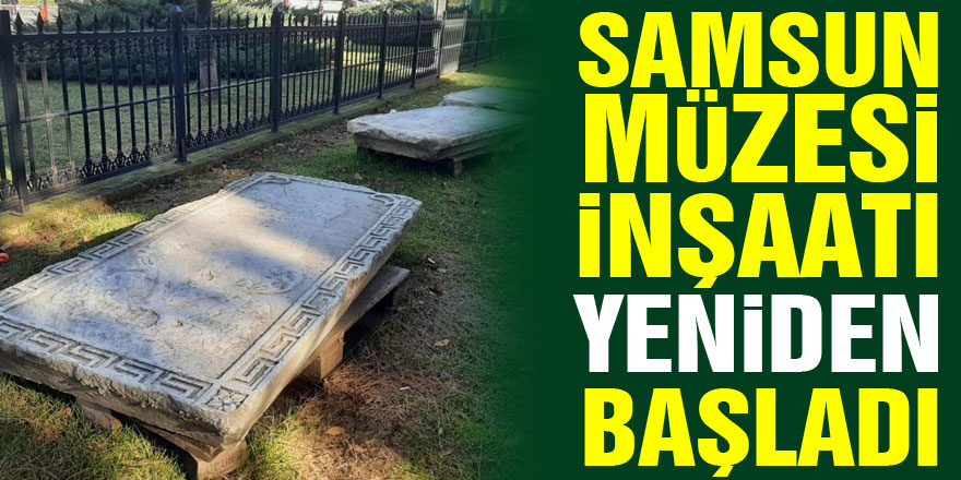 Samsun Müzesi inşaatı yeniden başladı