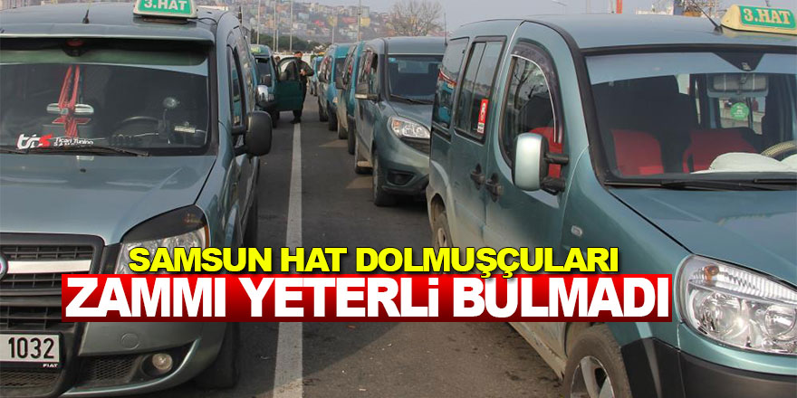 Samsun hat dolmuşçuları zammı yeterli bulmadı