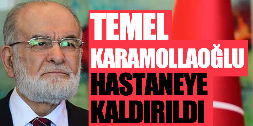 Temel Karamollaoğlu hastaneye kaldırıldı