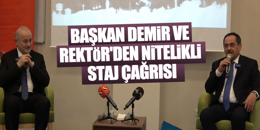 BAŞKAN DEMİR VE REKTÖR'DEN NİTELİKLİ STAJ ÇAĞRISI