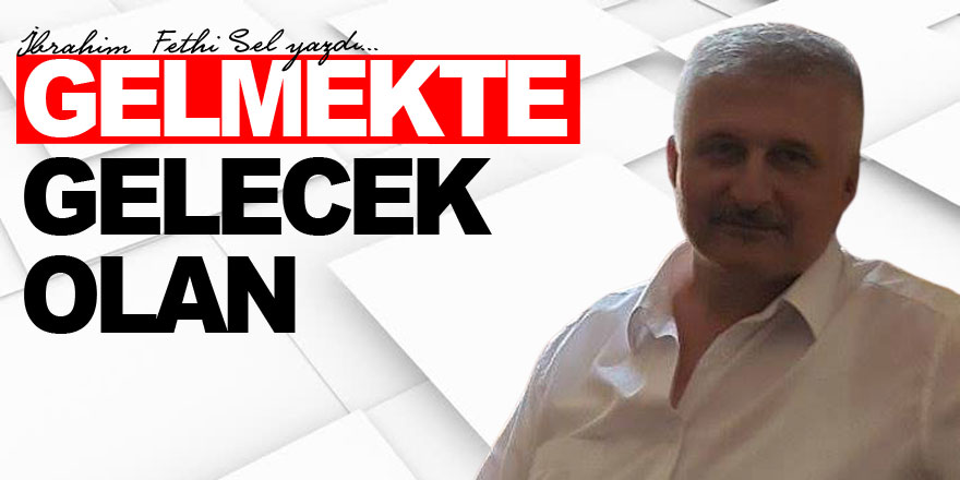 GELMEKTE GELECEK OLAN