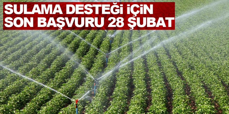 Bireysel sulama sistemi desteği için son başvuru tarihi 28 Şubat