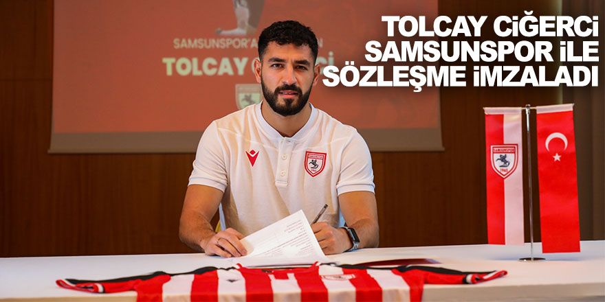 Tolcay Ciğerci Samsunspor ile sözleşme imzaladı