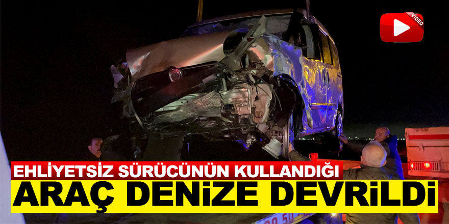 Samsun'da ehliyetsiz sürücünün kullandığı araç denize devrildi