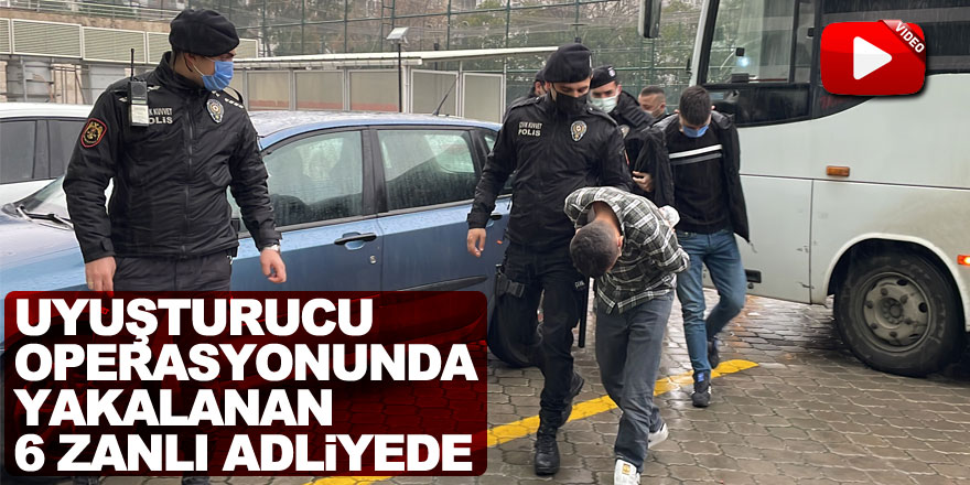 Samsun'daki uyuşturucu operasyonunda yakalanan 6 zanlı adliyede