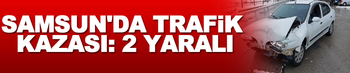 Samsun'da trafik kazası: 2 yaralı