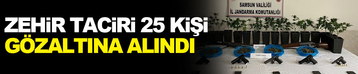 Zehir taciri 25 kişi gözaltına alındı