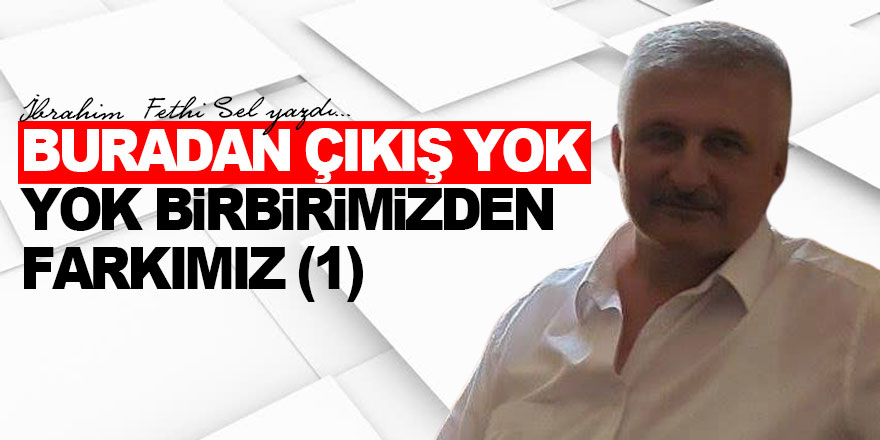 BURADAN ÇIKIŞ YOK  YOK BİRBİRİMİZDEN FARKIMIZ (1)