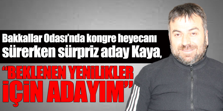 Bakkallar Odası’nda kongre heyecanı sürerken sürpriz aday Kaya, “Beklenen yenilikler için adayım”