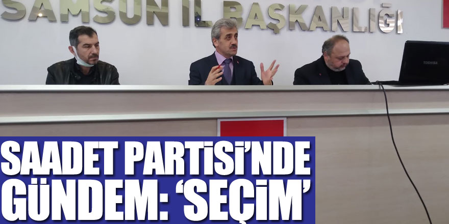 Saadet Partisi’nde gündem: ‘Seçim’