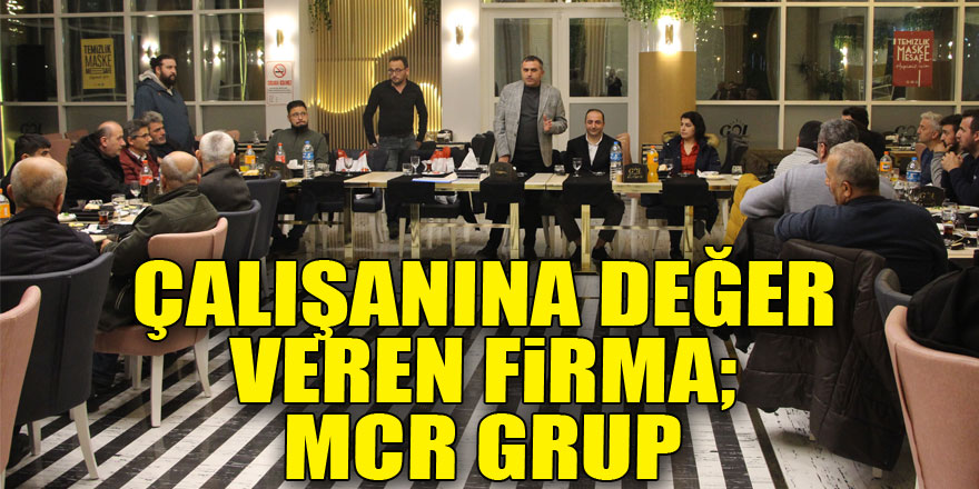 ÇALIŞANINA DEĞER VEREN FİRMA; MCR GRUP