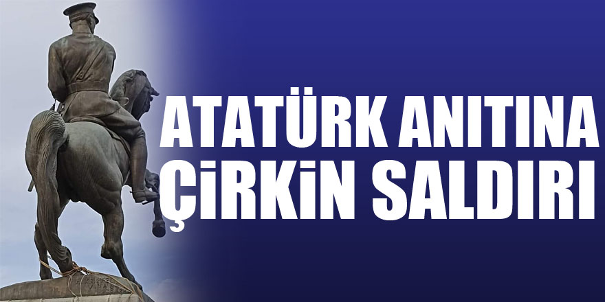 ATATÜRK ANITINA ÇİRKİN SALDIRI