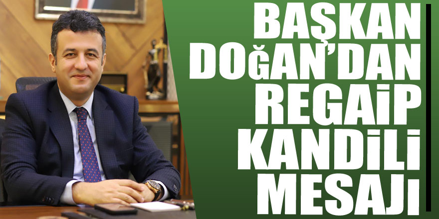 BAŞKAN DOĞAN’DAN REGAİP KANDİLİ MESAJI