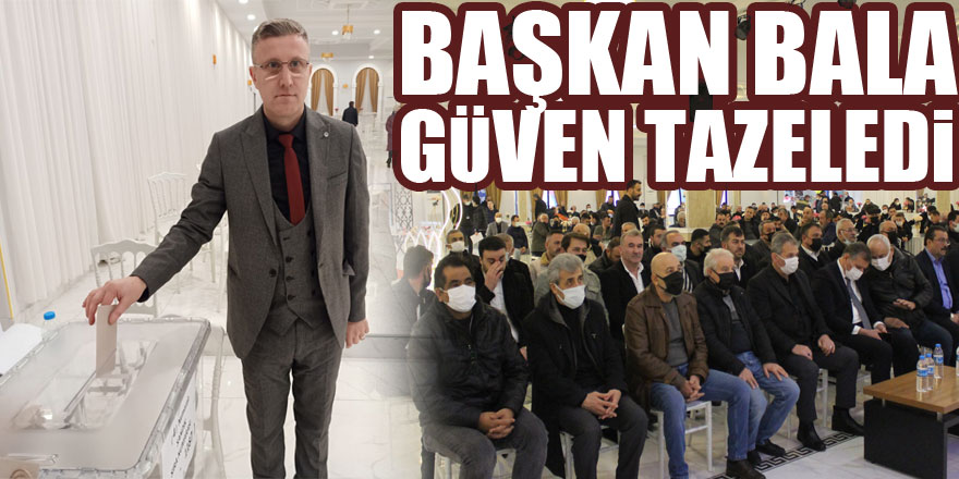 BAŞKAN BALA GÜVEN TAZELEDİ