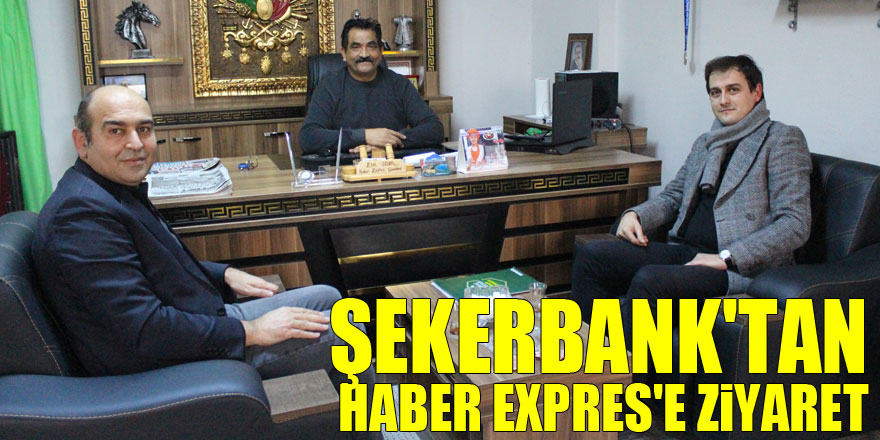 ŞEKERBANK'TAN HABER EXPRES'E ZİYARET