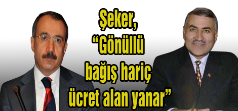 Şeker, “Gönüllü bağış hariç ücret alan yanar”