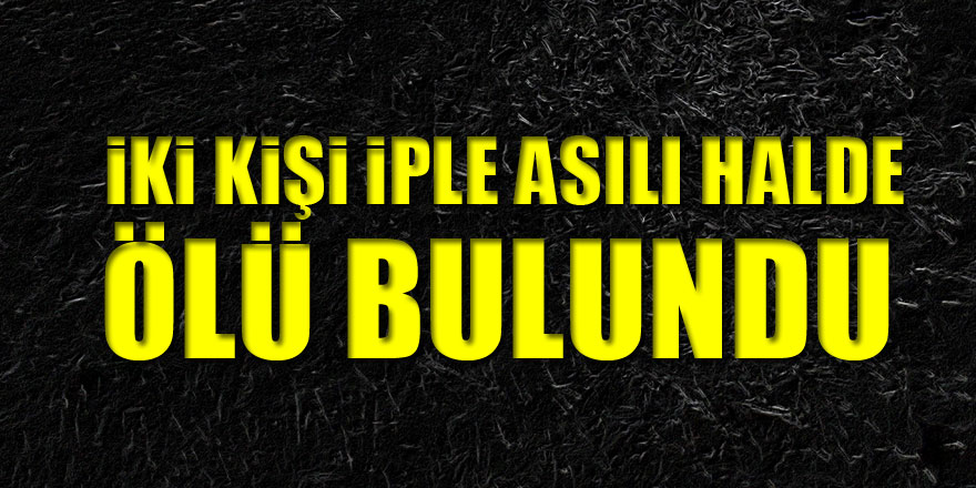 Samsun'da iki kişi iple asılı halde ölü bulundu