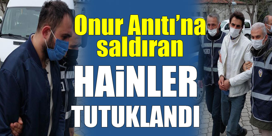 'Onur Anıtı’na saldıranlar tutuklandı