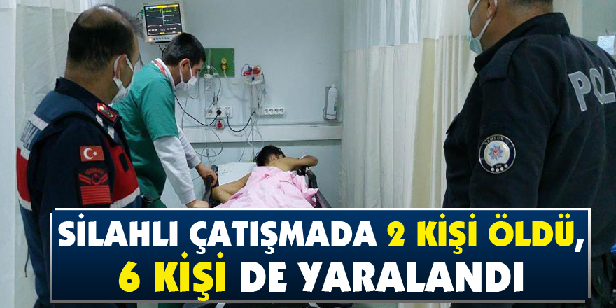 Silahlı çatışmada 2 kişi öldü, 6 kişi de yaralandı