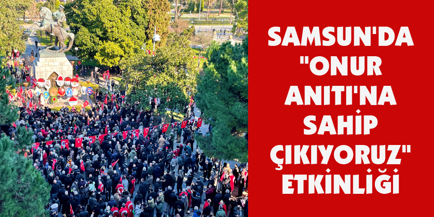 Samsun'da "Onur Anıtı'na Sahip Çıkıyoruz" etkinliği