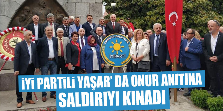 İYİ PARTİLİ YAŞAR’ DA ONUR ANITINA SALDIRIYI KINADI