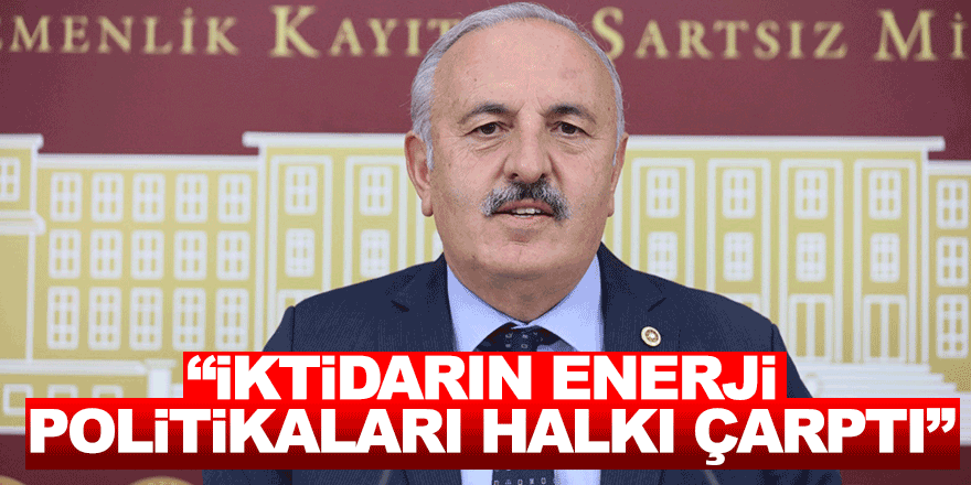 “İktidarın Enerji Politikaları Halkı Çarptı”