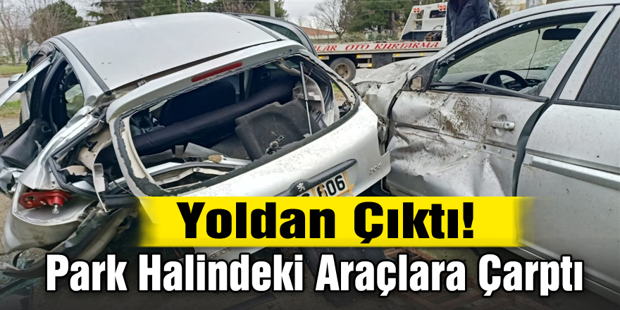 Yoldan Çıktı! Park Halindeki Araçlara Çarptı