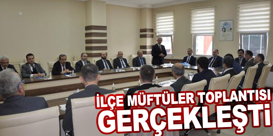 İLÇE MÜFTÜLER TOPLANTISI GERÇEKLEŞTİ