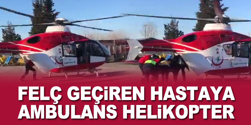 Felç geçiren hastaya ambulans helikopter yetişti