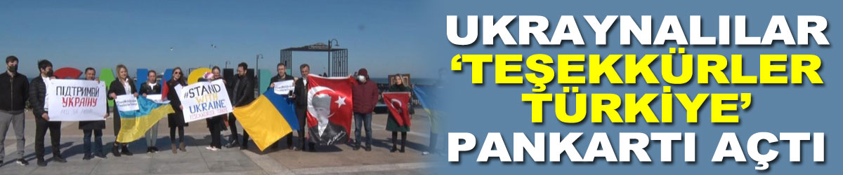 Ukraynalılar ‘Teşekkürler Türkiye’ pankartı açtı