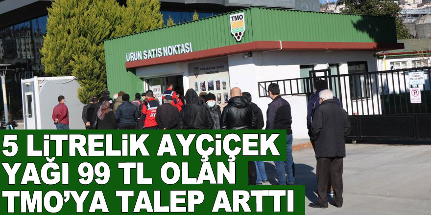 5 litrelik ayçiçek yağı 99 TL olan TMO’ya talep arttı