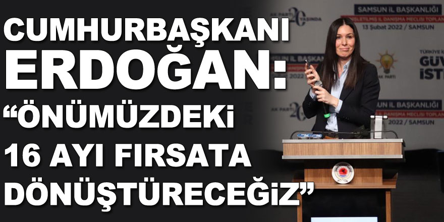 Cumhurbaşkanı Erdoğan: “Önümüzdeki 16 ayı fırsata dönüştüreceğiz”