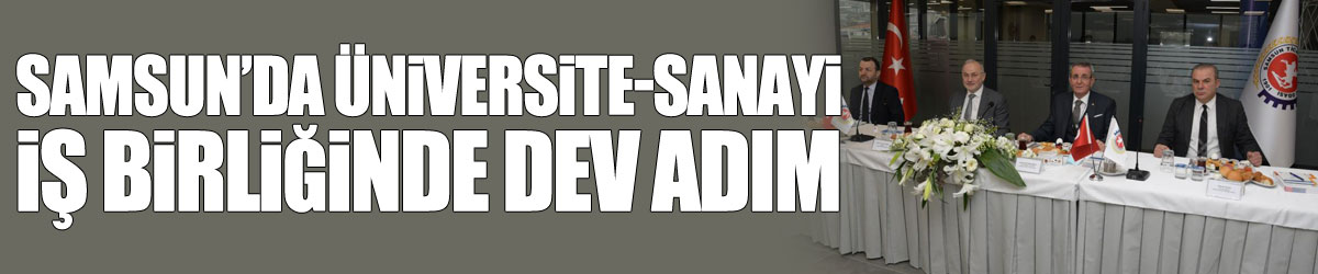 Samsun’da üniversite-sanayi iş birliğinde dev adım