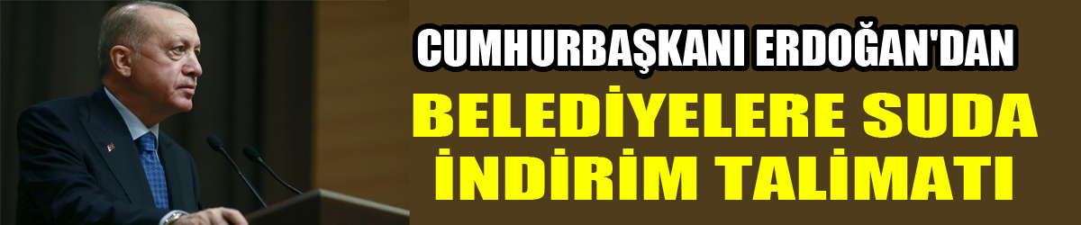 Cumhurbaşkanı Erdoğan'dan belediyelere suda indirim talimatı