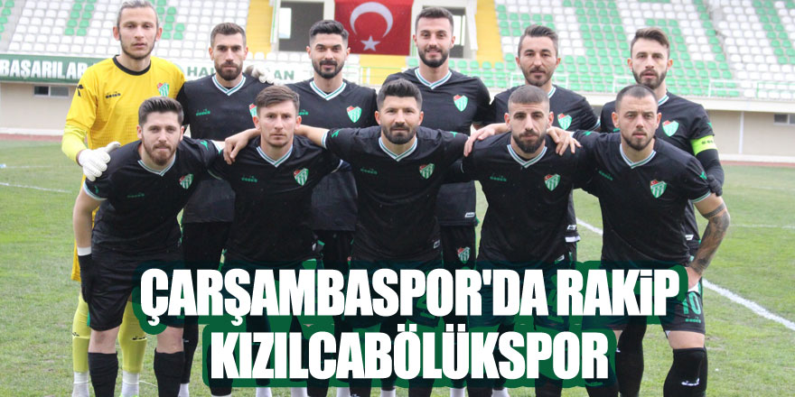 ÇARŞAMBASPOR'DA RAKİP KIZILCABÖLÜKSPOR