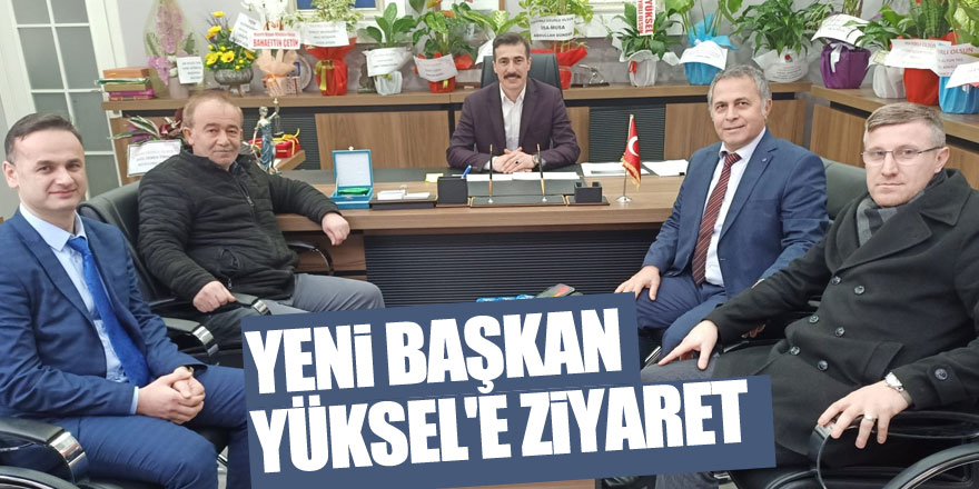 YENİ BAŞKAN YÜKSEL'E ZİYARET