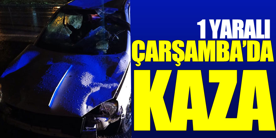 ÇARŞAMBA’DA KAZA: 1 YARALI