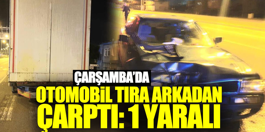 Otomobil tıra arkadan çarptı: 1 yaralı