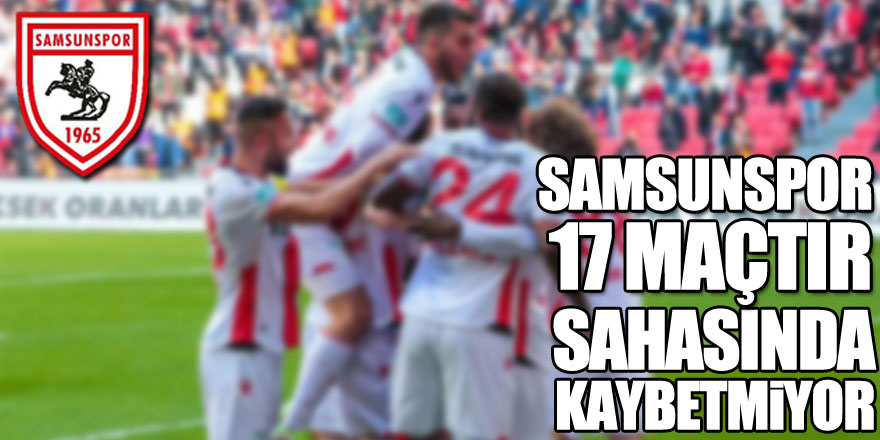 Samsunspor 17 maçtır sahasında kaybetmiyor
