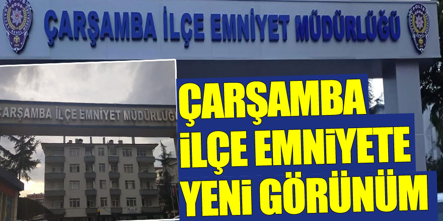 ÇARŞAMBA İLÇE EMNİYETE YENİ GÖRÜNÜM